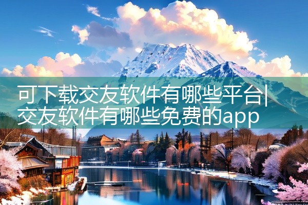 可下载交友软件有哪些平台